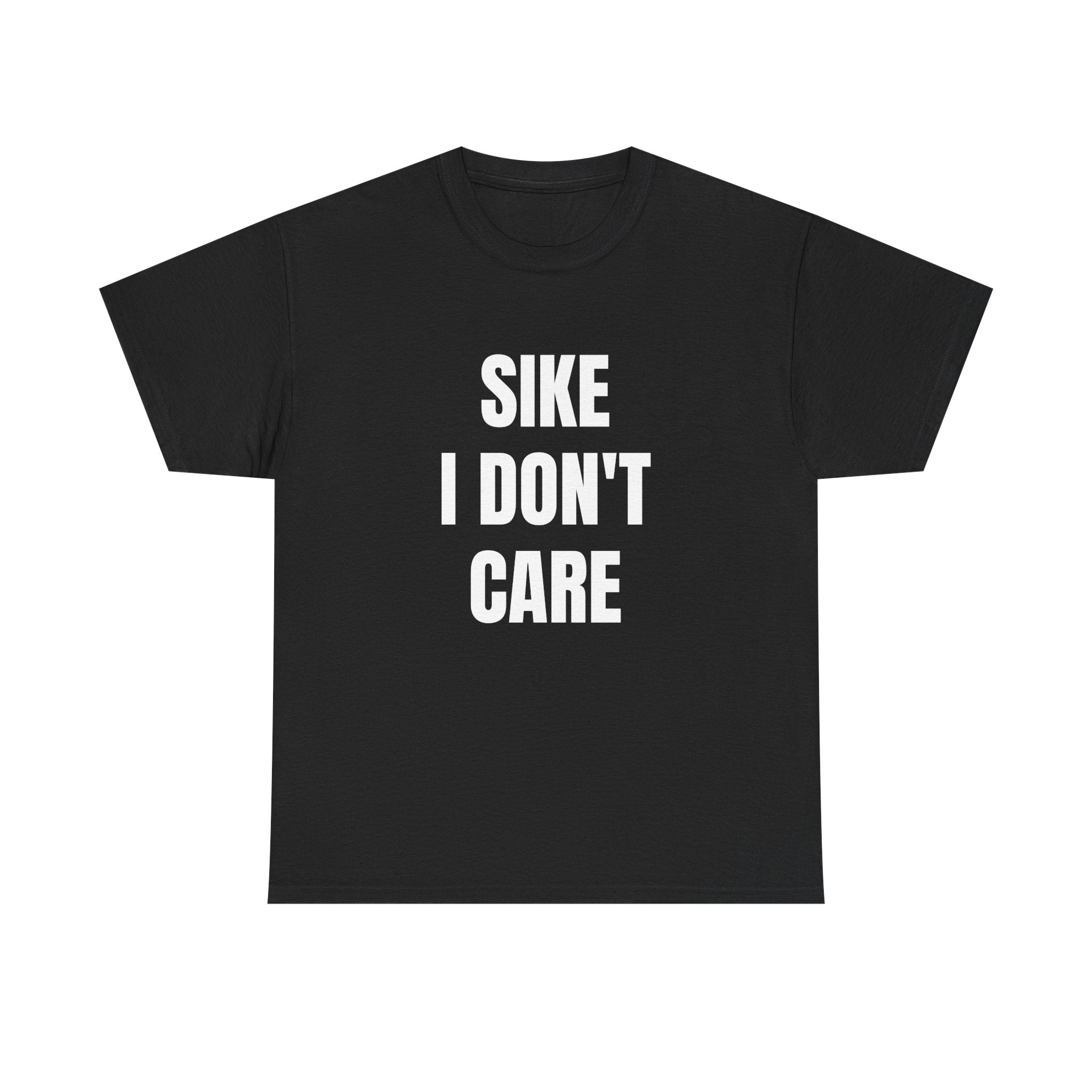 Sike I Don't Care  Funny Graphic T-Shirt