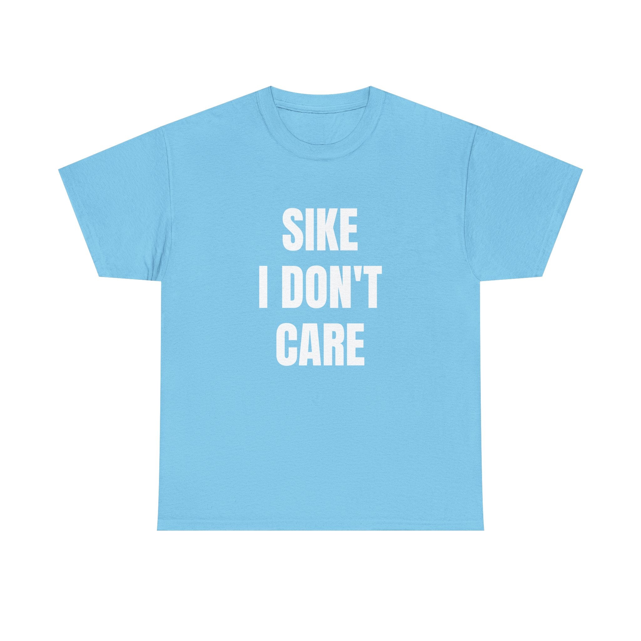 Sike I Don't Care  Funny Graphic T-Shirt