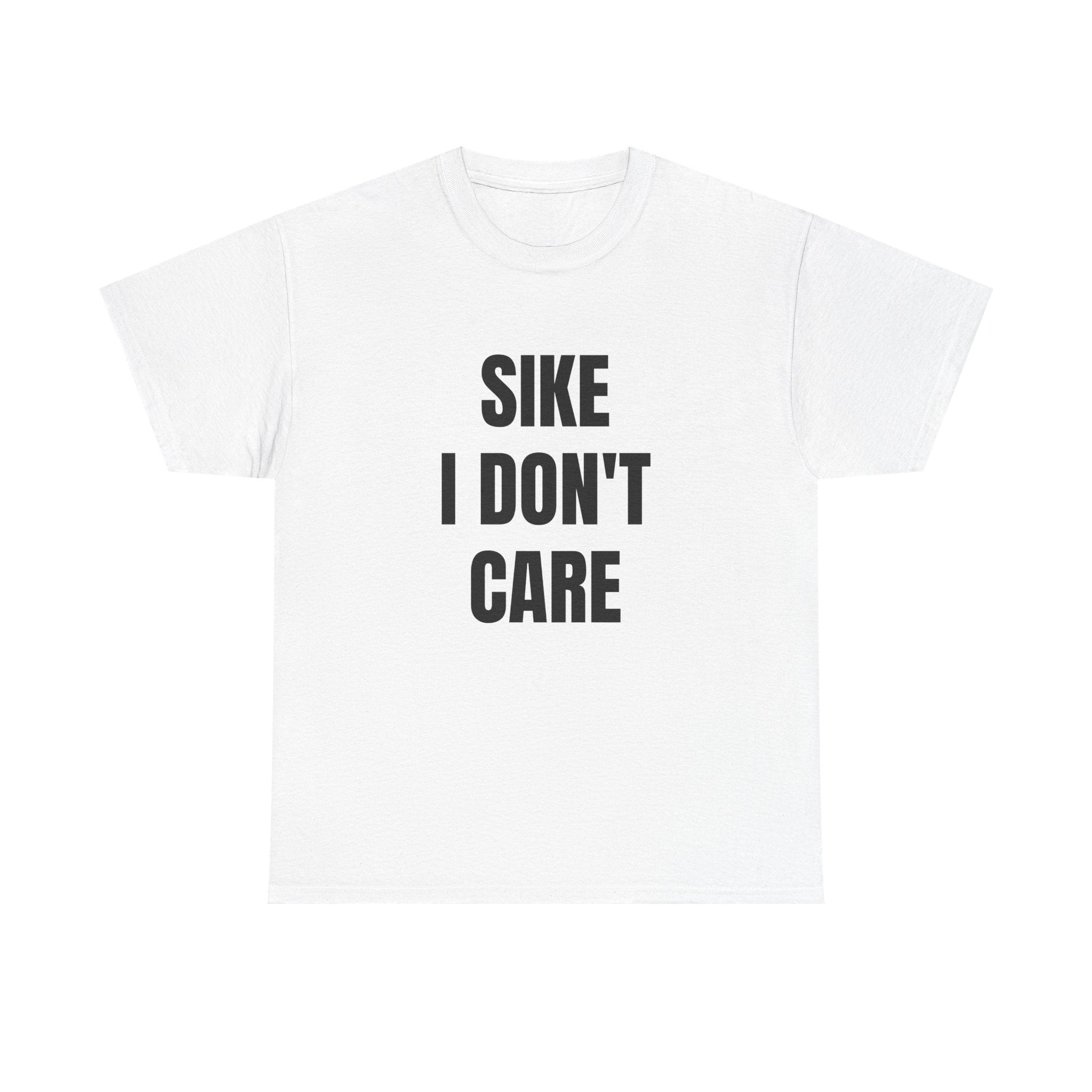Sike I Don't Care  Funny Graphic T-Shirt